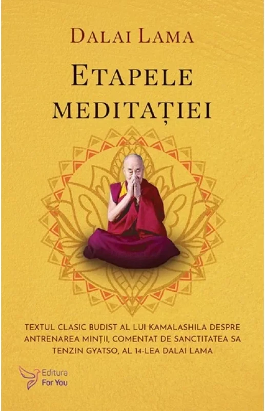 Etapele meditatiei. Textul clasic budist al lui Kamalashila despre antrenarea mintii, comentat de Sanctitatea Sa Tenzin Gyatso, al 14-lea Dalai Lama