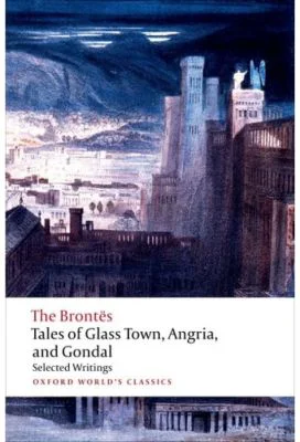 Brontes, The, Tales of Glass Town, Angria, and Gondal Selected Early Writings