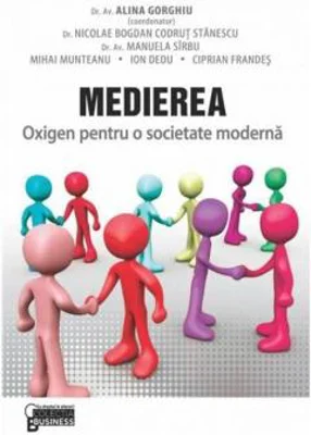 Medierea. Oxigen pentru o societate moderna - Alina Gorghiu, Nicolae Bogdan Codrut Stanescu, Manuela Sirbu, Mihai Munteanu, Ion Dedu, Ciprian Frandes