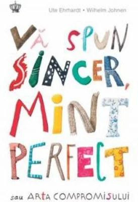 Va spun sincer, mint perfect! Sau arta compromisului | Wilhelm Johnen, Ute Ehrhardt