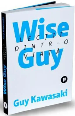 Wise Guy. Lectii dintr-o viata - Guy Kawasaki