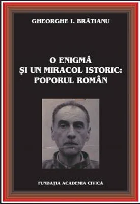 O enigma si un miracol istoric: poporul roman | Gheorghe I. Bratianu