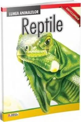 Reptile. Lumea Animalelor. Enciclopedie
