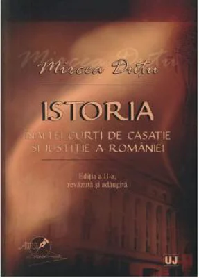 Istoria Inaltei Curti de Casatie si Justitie a Romaniei - Mircea Dutu