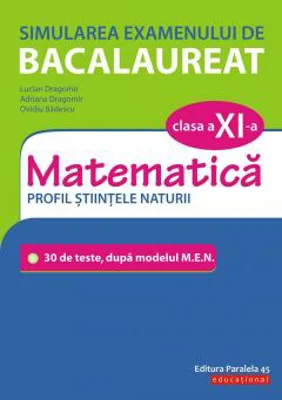 Simularea examenului de bacalaureat. Matematica. Clasa a XI-a | Ovidiu Badescu, Lucian Dragomir, Adriana Dragomir