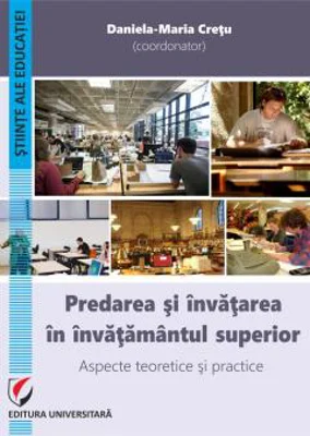 Predarea si invatarea in invatamantul superior. Aspecte teoretice si practice - Daniela-Maria Cretu