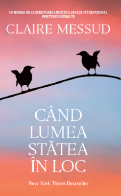 Cand lumea statea in loc - Claire Messud