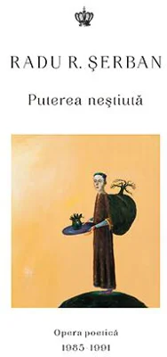 Puterea neștiută. Opera poetică 1985–1991 - Paperback brosat - Radu R. Serban - Baroque Books & Arts