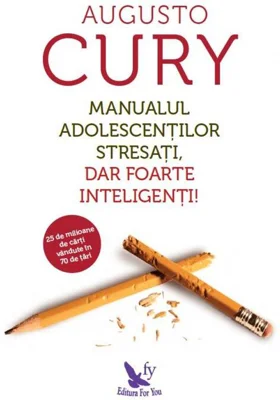Manualul adolescentilor stresati, dar foarte inteligenti! - Augusto Cury