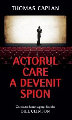 Actorul care a devenit spion. Cu o introducere a presedintelui Bill Clinton - Thomas Caplan