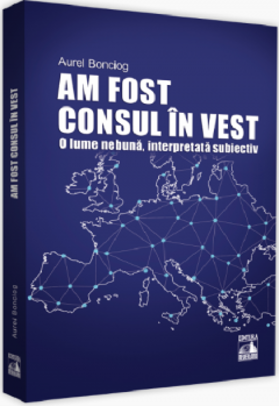 Am fost consul in vest. O lume nebuna, interpretata subiectiv - Aurel Bonciog