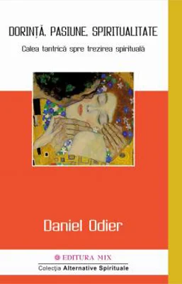 Dorinta, pasiune, spiritualitate. Calea tantrica spre trezirea spirituala - Daniel Odier
