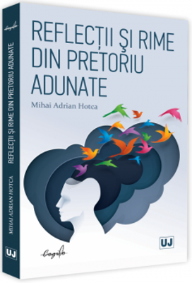 Reflectii si rime din pretoriu adunate - Mihai Adrian Hotca