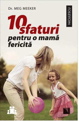 10 sfaturi pentru o mama fericita - Meg Meeker