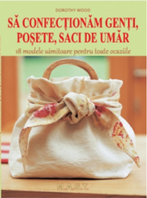 Sa confectionam genti, posete, saci de umar. 18 modele uimitoare pentru toate ocaziile - Dorothy Wood