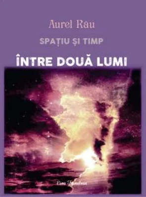 Spatiu si timp. Intre doua lumi | Aurel Rau