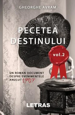 Pecetea Destinului. Un roman document despre evenimentele anului 1907 (volumul 2) - Gheorghe Avram