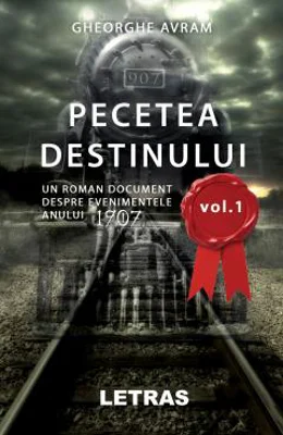 Pecetea Destinului. Un roman document despre evenimentele anului 1907 (volumul 1) - Gheorghe Avram