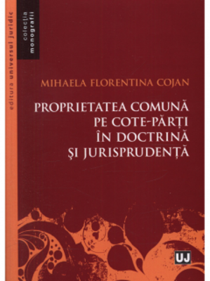 Proprietatea comuna pe cote-parti in doctrina si jurisprudenta | Mihaela Florentina Cojan