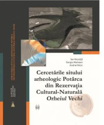 Cercetarile sitului arheologic Potarca din Rezervatia Cultural-Naturala „Orheiul Vechi” | Ion Niculita, Sergiu Matveev, Andrei Nicic