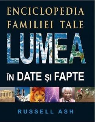 Lumea in date si fapte. Enciclopedia familiei tale. Editia 2 - Russell Ash