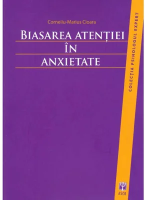 Biasarea atentiei in anxietate - Corneliu-Marius Cioara