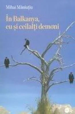 In Balkanya, eu si ceilalti demoni | Mihai Maniutiu