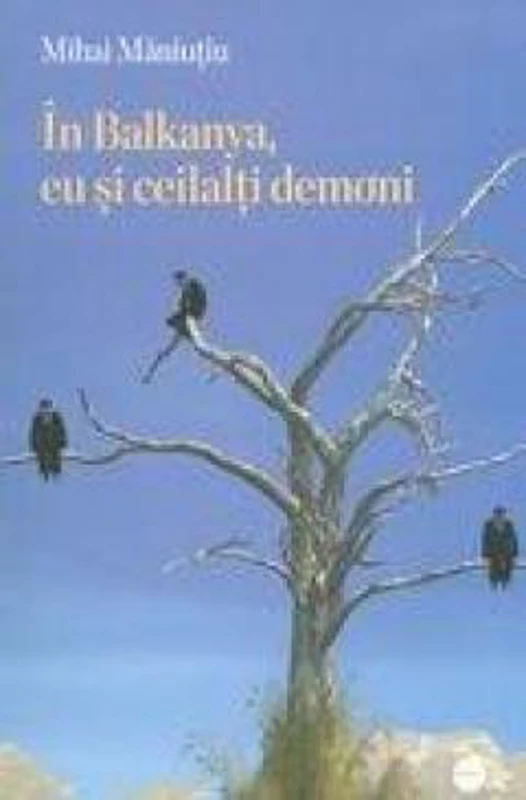In Balkanya, eu si ceilalti demoni | Mihai Maniutiu