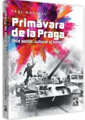 Primavara de la Praga. Ghid politic, cultural si turistic - Paul Magheru