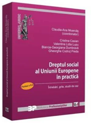 Dreptul social al Uniunii Europene in practica. Partea II. Intrebari, grile, studii de caz - Cristina Casian, Claudia-Ana Moarcas, Valentina Lidia Lup