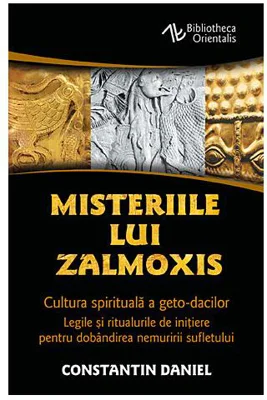 Misteriile lui Zalmoxis - Cultura spirituala a geto-dacilor - Legile si ritualurile de initiere pentru dobandirea nemuririi sufletului - Constantin Da