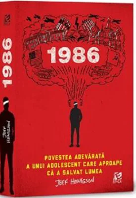 1986. Povestea adevarata a unui adolescent care aproape ca a salvat lumea - Jeff Henigson