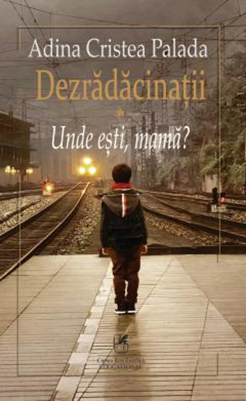 Dezradacinatii. Volumul I. Unde esti mama? - Adina Cristea Palada
