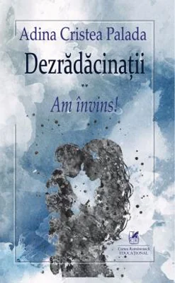 Dezradacinatii. Volumul 2. Am invins! - Adina Cristea Palada