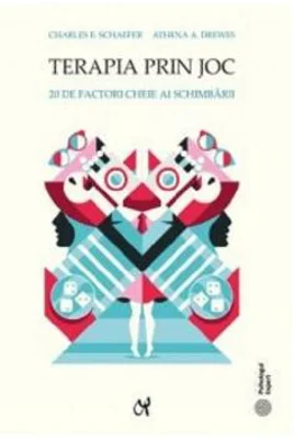 Terapia prin joc. 20 de factori cheie ai schimbarii - Charles E. Schaefer, Athena A. Drewes