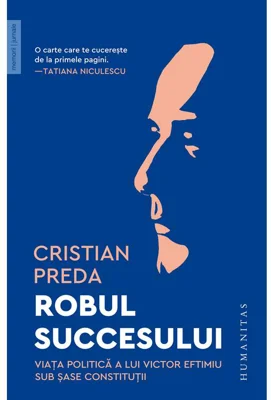 Robul succesului. Viata politica a lui Victor Eftimiu sub sase constitutii - Cristian Preda
