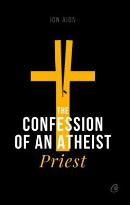 The Confession of an Atheist Priest - Ion Aion