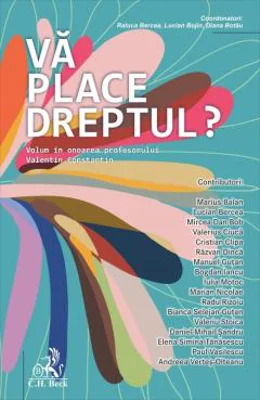 Va place Dreptul? Volum in onoarea profesorului Valentin Constantin - Raluca Bercea, Lucian Bojin, Diana Botau