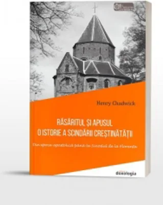 Rasaritul si Apusul. O istorie a scindarii crestinatatii. Din epoca apostolica pana la Sinodul de la Florenta