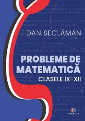 Probleme de matematica. Clasele 9-12