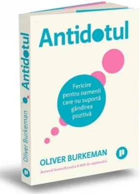 Antidotul. Fericire pentru oamenii care nu suporta gandirea pozitiva (editia a doua)