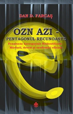 OZN azi. Pentagonul recunoaste. Fenomene aerospatiale neidentificate. Marturii, dovezi si confirmari oficiale