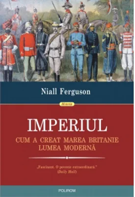 Imperiul. Cum a creat Marea Britanie lumea moderna - Niall Ferguson
