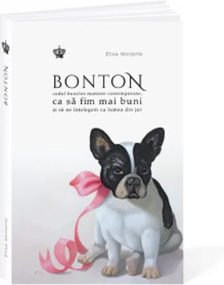 Bonton. Codul bunelor maniere contemporane, ca sa fim mai buni si sa ne intelegem cu lumea din jur