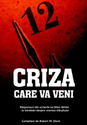 Criza care va veni. Raspunsuri din scrierile lui Ellen White la intrebari despre vremea sfarsitului