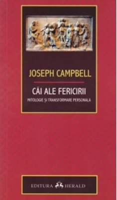 Cai ale fericirii. Mitologie si transformare personala