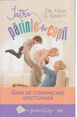 Intre parinte si copil. Ghid de comunicare afectuoasa