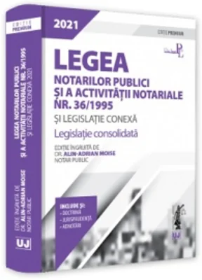 Legea notarilor publici si a activitatii notariale nr. 36/1995 si legislatie conexa 2021. Editie Premium