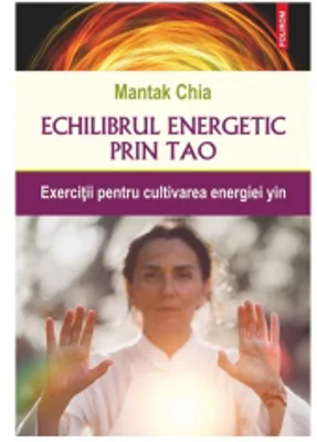 Echilibrul energetic prin Tao. Exercitii pentru cultivarea energiei yin