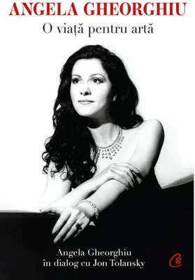 Angela Gheorghiu. O viata pentru arta